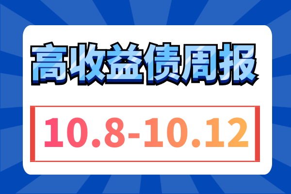 ​多城投上调申购上限，板块收益率微幅上行；利好政策频出，地产股剧烈波动下、板块债周涨超3元（10.8-10.12）